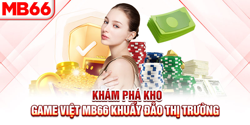 Khám phá kho game việt Mb66 khuấy đảo thị trường