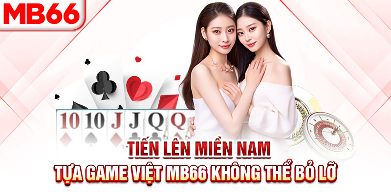 Tiến lên miền Nam - Tựa game việt Mb66 không thể bỏ lỡ